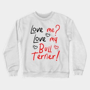 Love Me Love My Bull Terrier! Especially for Bull Terrier Dog Lovers! Crewneck Sweatshirt